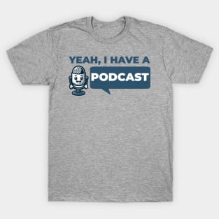 Podcaster - Yeah I Have a Podcast - Funny Podcast T-Shirt